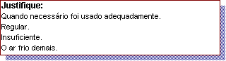 Caixa de texto: Justifique: 
Quando necess�rio foi usado adequadamente. 
Regular. 
Insuficiente. 
O ar frio demais.